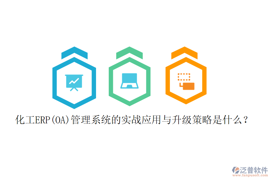 化工ERP(OA)管理系統(tǒng)的實(shí)戰(zhàn)應(yīng)用與升級(jí)策略是什么？