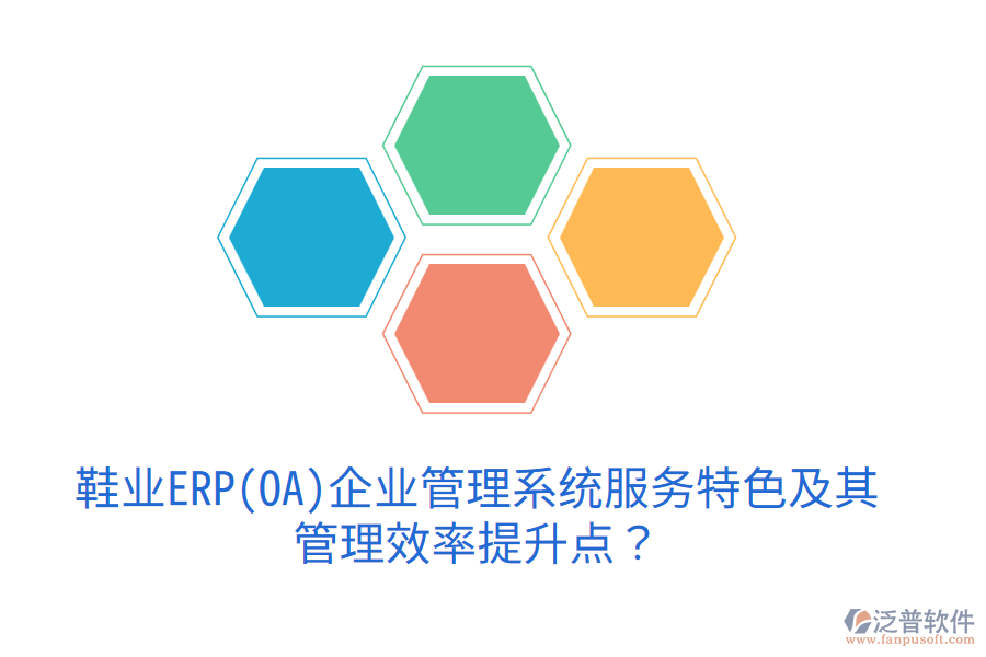 鞋業(yè)ERP(OA)企業(yè)管理系統(tǒng)服務(wù)特色及其管理效率提升點？