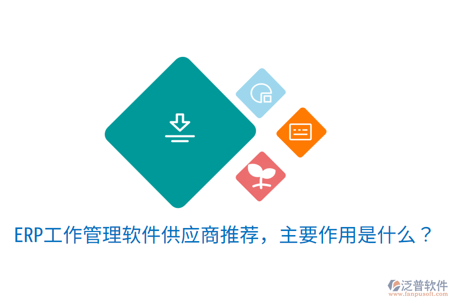  ERP工作管理軟件供應(yīng)商推薦，主要作用是什么？