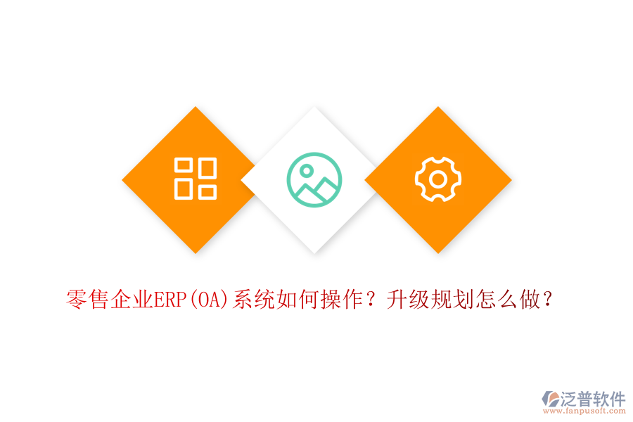 零售企業(yè)ERP(OA)系統(tǒng)如何操作？升級規(guī)劃怎么做？