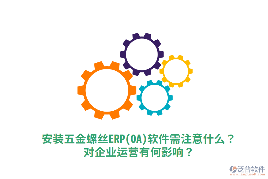 安裝五金螺絲ERP(OA)軟件需注意什么？對企業(yè)運(yùn)營有何影響？