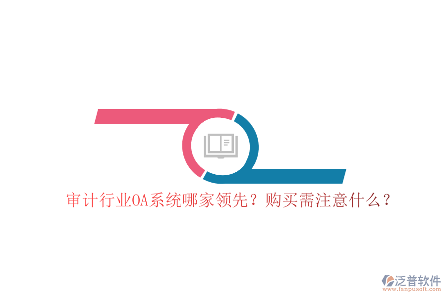 審計(jì)行業(yè)OA系統(tǒng)哪家領(lǐng)先？購(gòu)買需注意什么？