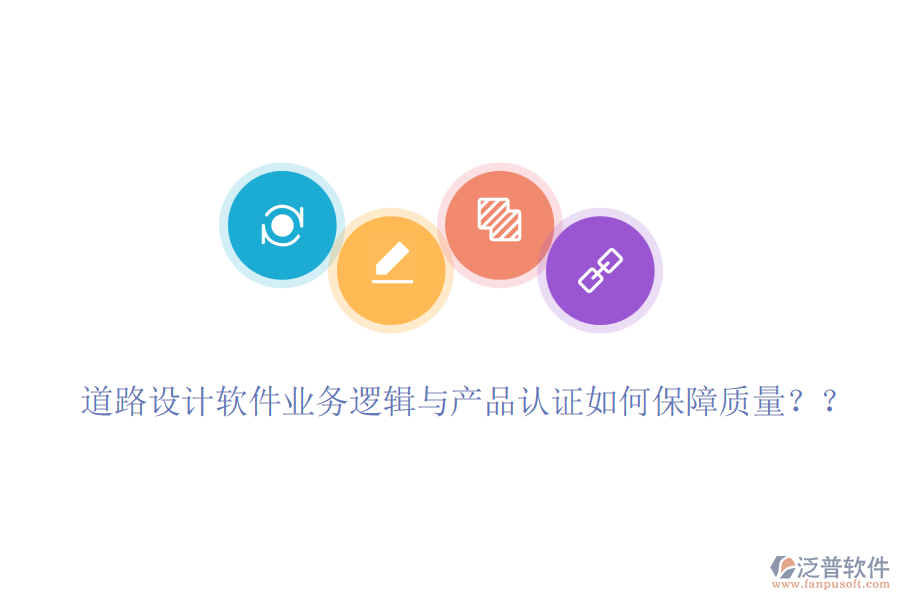 道路設(shè)計(jì)軟件業(yè)務(wù)邏輯與產(chǎn)品認(rèn)證如何保障質(zhì)量?