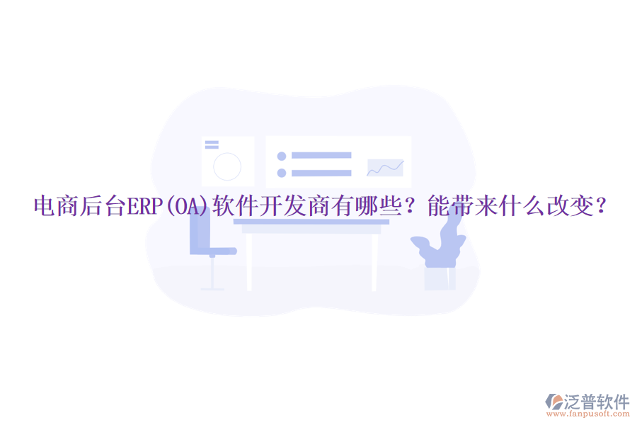 電商后臺ERP(OA)軟件開發(fā)商有哪些？能帶來什么改變？