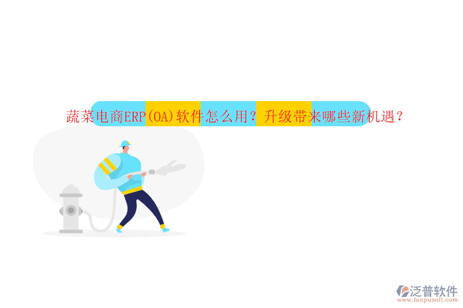 蔬菜電商ERP(OA)軟件怎么用？升級(jí)帶來(lái)哪些新機(jī)遇？