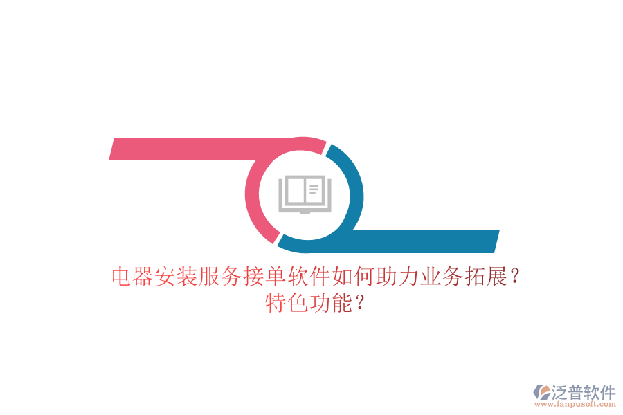電器安裝服務(wù)接單軟件如何助力業(yè)務(wù)拓展？特色功能？