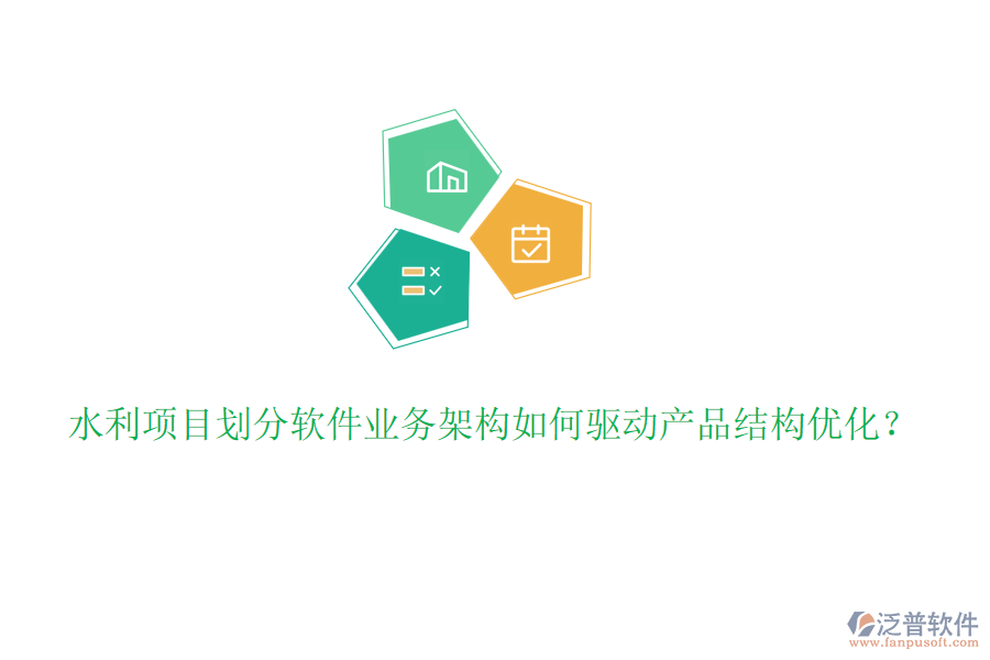 水利項(xiàng)目劃分軟件業(yè)務(wù)架構(gòu)如何驅(qū)動(dòng)產(chǎn)品結(jié)構(gòu)優(yōu)化？