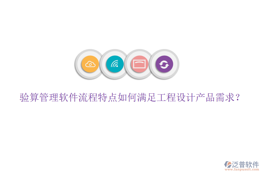 驗(yàn)算管理軟件流程特點(diǎn)如何滿足工程設(shè)計(jì)產(chǎn)品需求？