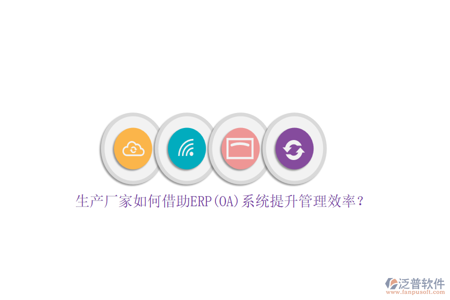 生產(chǎn)廠家如何借助ERP(OA)系統(tǒng)提升管理效率？