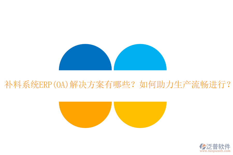 補(bǔ)料系統(tǒng)ERP(OA)解決方案有哪些？如何助力生產(chǎn)流暢進(jìn)行？