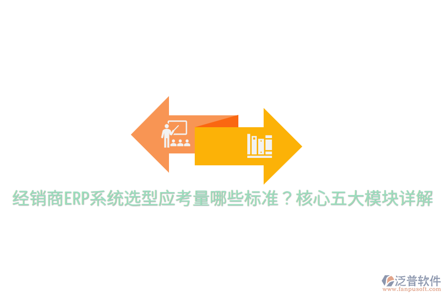  經(jīng)銷商ERP系統(tǒng)選型應(yīng)考量哪些標(biāo)準(zhǔn)？核心五大模塊詳解