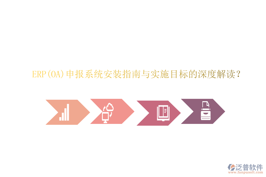 ERP(OA)申報(bào)系統(tǒng)安裝指南與實(shí)施目標(biāo)的深度解讀?