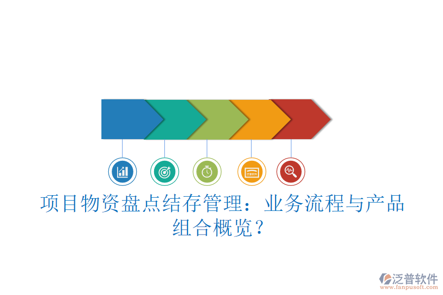 項(xiàng)目物資盤點(diǎn)結(jié)存管理：業(yè)務(wù)流程與產(chǎn)品組合概覽？