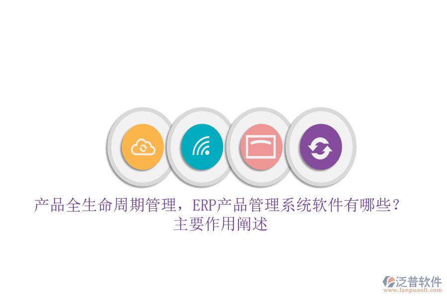 產(chǎn)品全生命周期管理，ERP產(chǎn)品管理系統(tǒng)軟件有哪些？主要作用闡述
