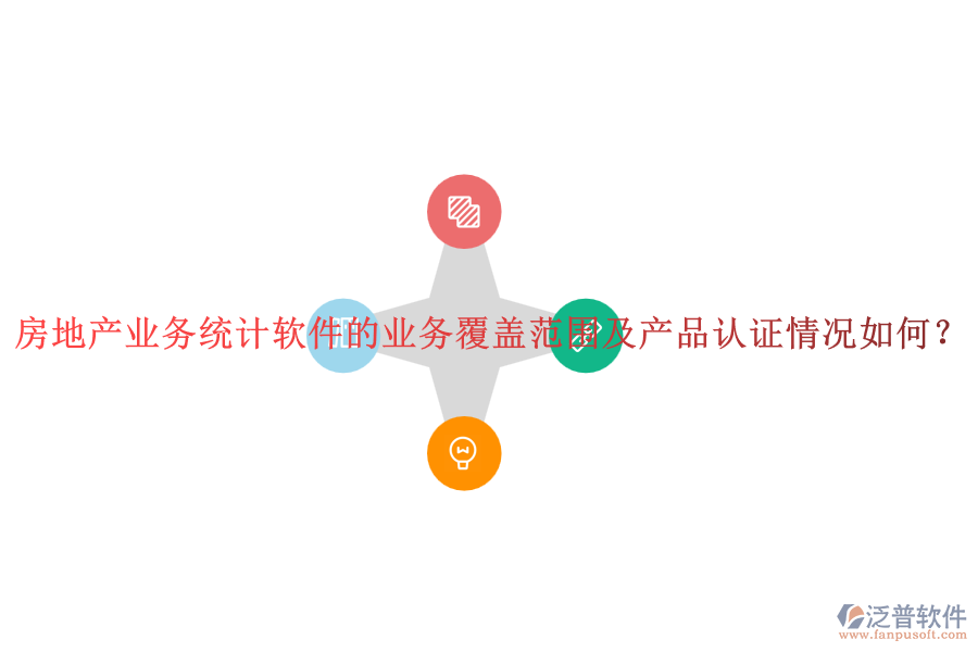 房地產(chǎn)業(yè)務(wù)統(tǒng)計(jì)軟件的業(yè)務(wù)覆蓋范圍及產(chǎn)品認(rèn)證情況如何？