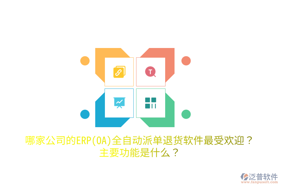 哪家公司的ERP(OA)全自動派單退貨軟件最受歡迎？主要功能是什么？