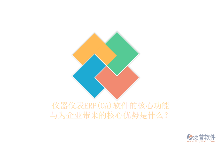 儀器儀表ERP(OA)軟件的核心功能與為企業(yè)帶來的核心優(yōu)勢是什么？
