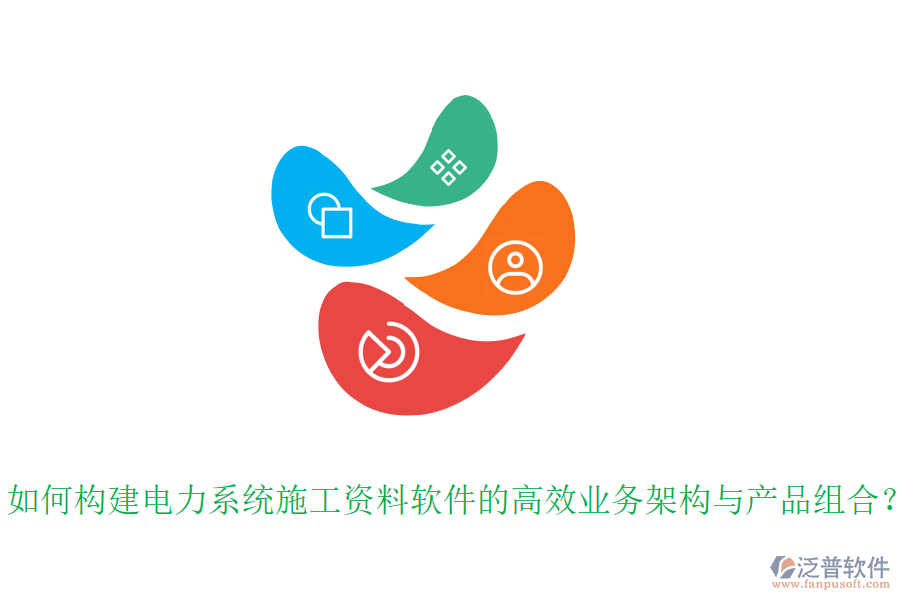 如何構建電力系統(tǒng)施工資料軟件的高效業(yè)務架構與產(chǎn)品組合？