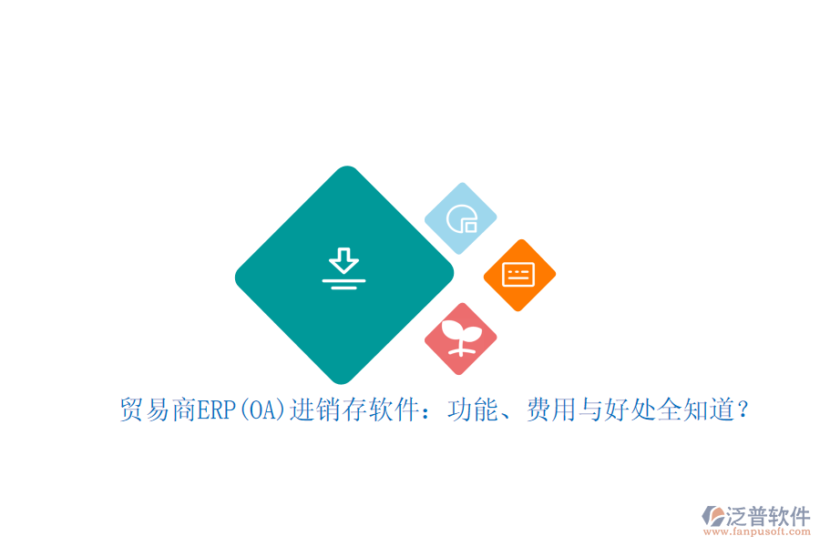 貿(mào)易商ERP(OA)進銷存軟件：功能、費用與好處全知道？
