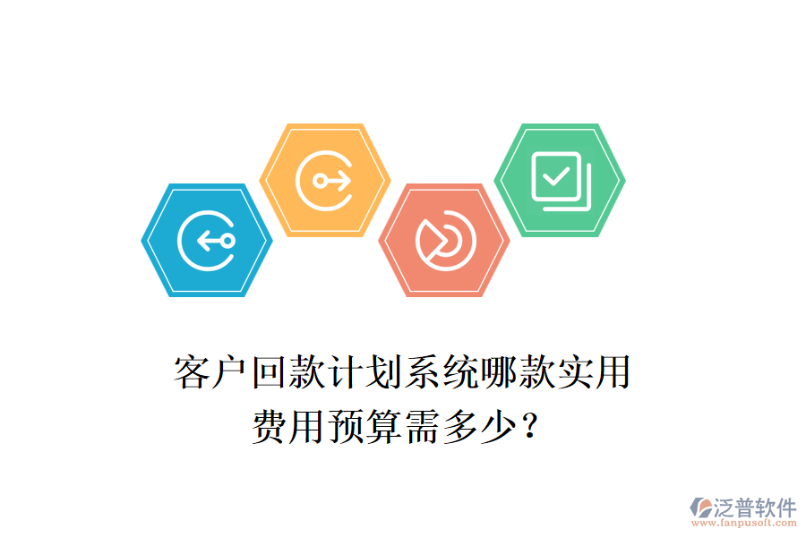 客戶回款計(jì)劃系統(tǒng)哪款實(shí)用？費(fèi)用預(yù)算需多少？