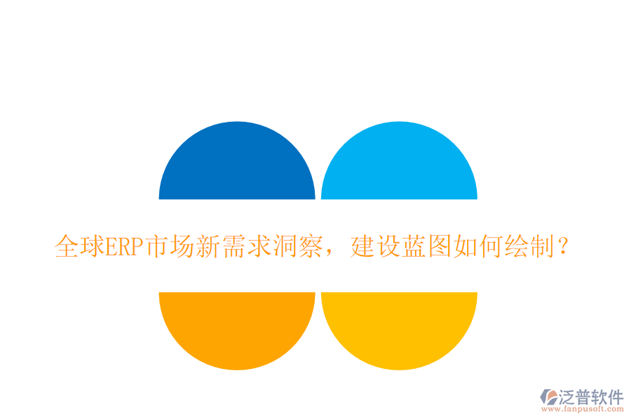全球ERP市場新需求洞察，建設(shè)藍(lán)圖如何繪制？