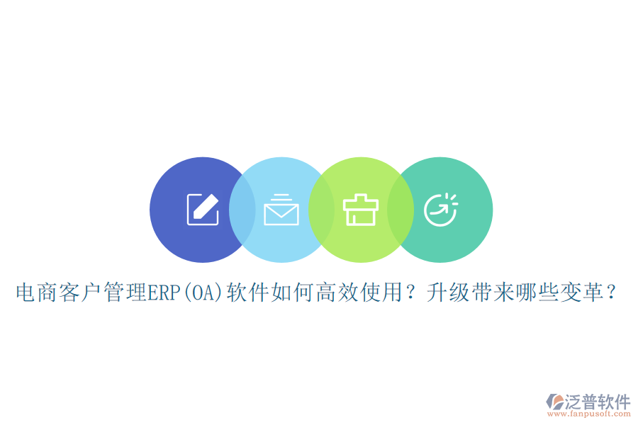 電商客戶管理ERP(OA)軟件如何高效使用？升級帶來哪些變革？