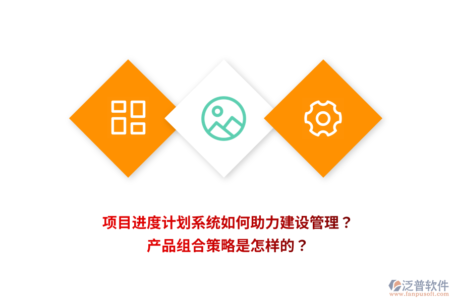 項(xiàng)目進(jìn)度計(jì)劃系統(tǒng)如何助力建設(shè)管理？產(chǎn)品組合策略是怎樣的？