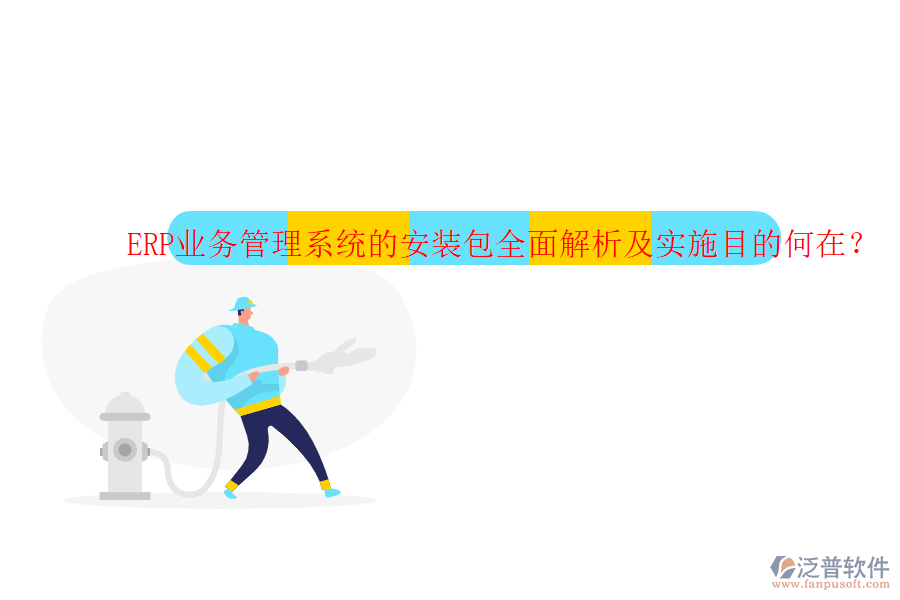 ERP業(yè)務(wù)管理系統(tǒng)的安裝包全面解析及實施目的何在？