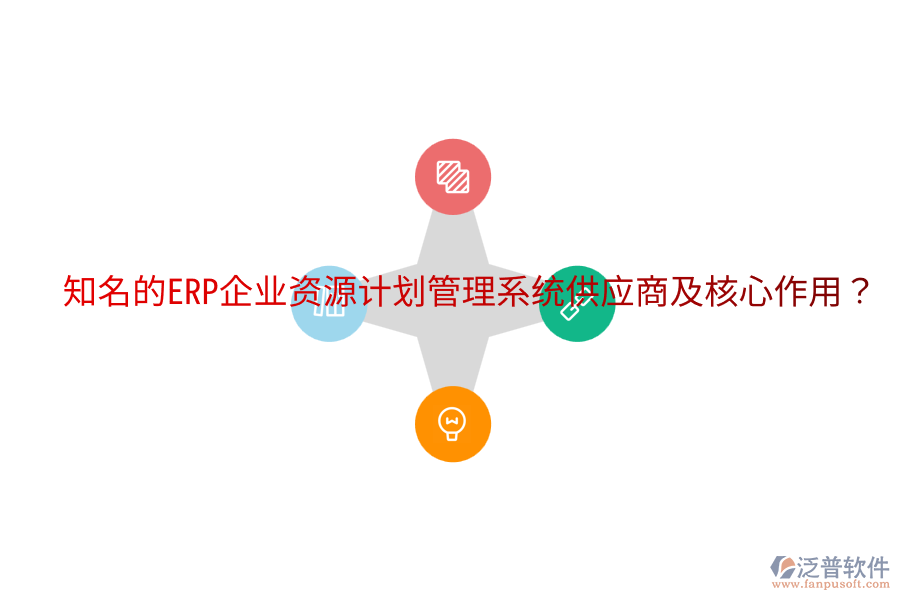 知名的ERP企業(yè)資源計(jì)劃管理系統(tǒng)供應(yīng)商及核心作用?
