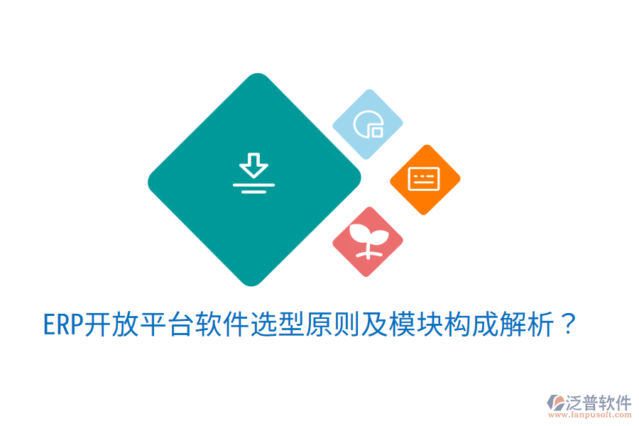  ERP開放平臺軟件選型原則及模塊構(gòu)成解析？