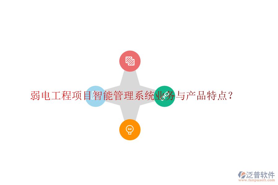 弱電工程項目智能管理系統(tǒng)業(yè)務與產(chǎn)品特點？