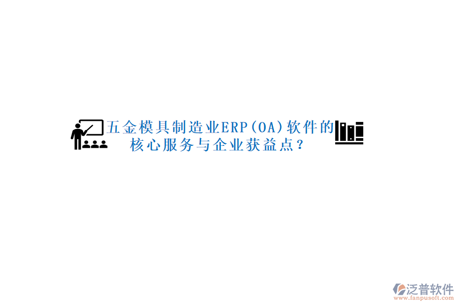 五金模具制造業(yè)ERP(OA)軟件的核心服務(wù)與企業(yè)獲益點(diǎn)?