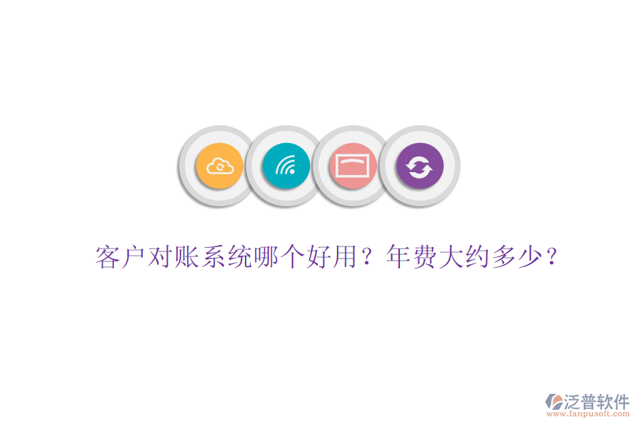 客戶對(duì)賬系統(tǒng)哪個(gè)好用？年費(fèi)大約多少？