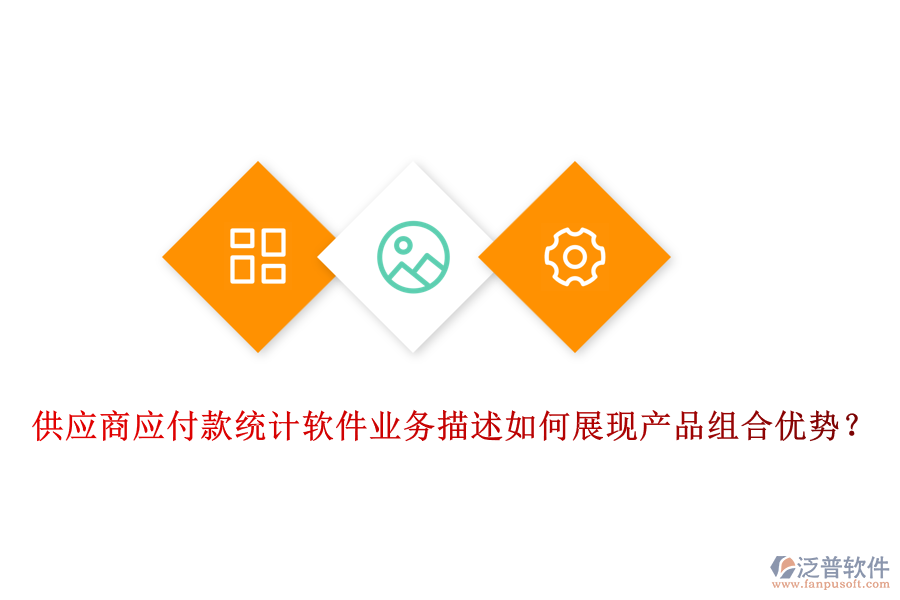 供應商應付款統(tǒng)計軟件業(yè)務描述如何展現(xiàn)產(chǎn)品組合優(yōu)勢？