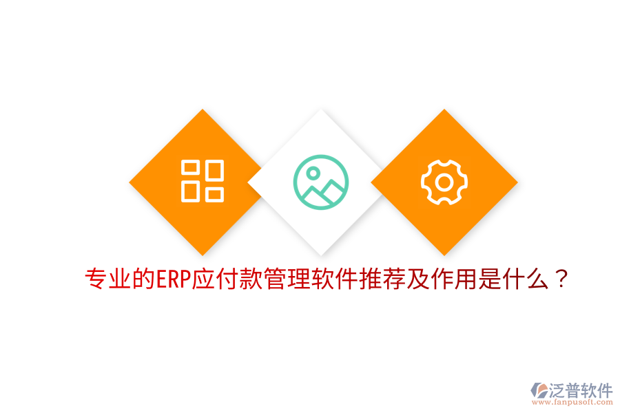 專業(yè)的ERP應(yīng)付款管理軟件推薦及作用是什么?