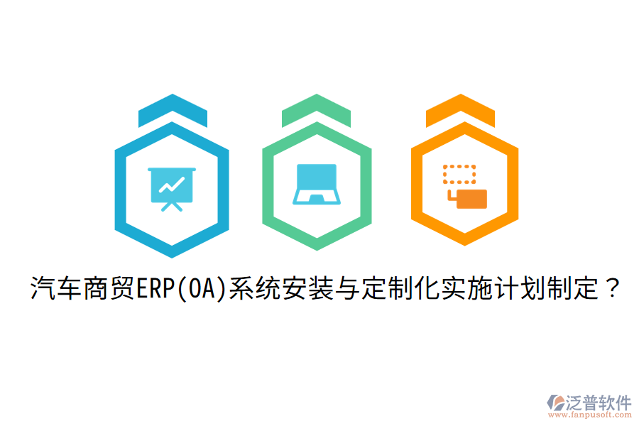 汽車商貿(mào)ERP(OA)系統(tǒng)安裝與定制化實(shí)施計(jì)劃制定？