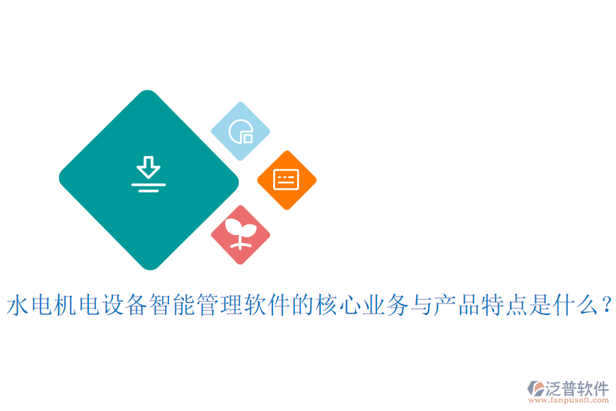 水電機(jī)電設(shè)備智能管理軟件的核心業(yè)務(wù)與產(chǎn)品特點(diǎn)是什么？