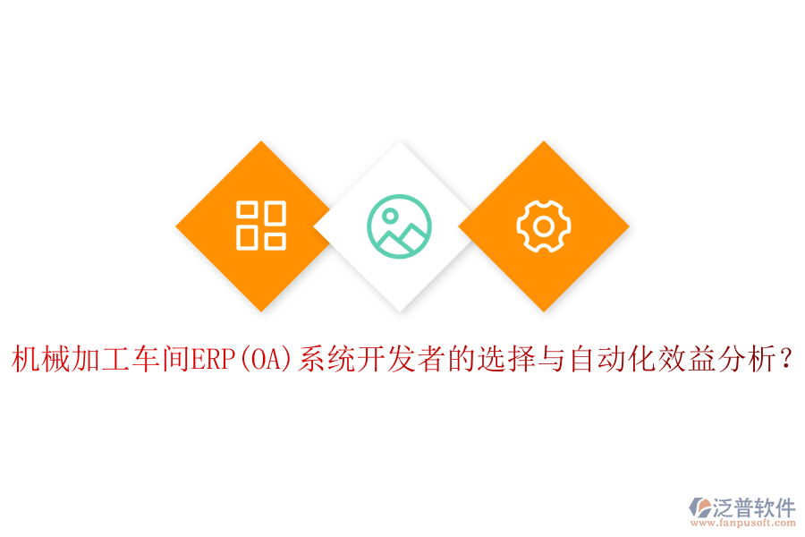 機(jī)械加工車(chē)間ERP(OA)系統(tǒng)開(kāi)發(fā)者的選擇與自動(dòng)化效益分析？