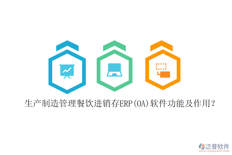 生產(chǎn)制造管理餐飲進銷存ERP(OA)軟件功能及作用？