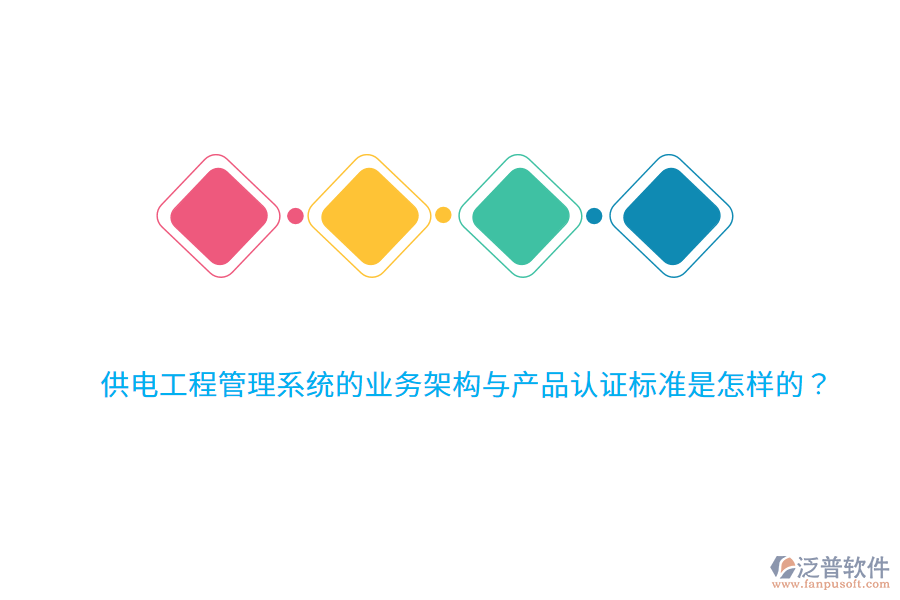 供電工程管理系統(tǒng)的業(yè)務(wù)架構(gòu)與產(chǎn)品認證標(biāo)準(zhǔn)是怎樣的？