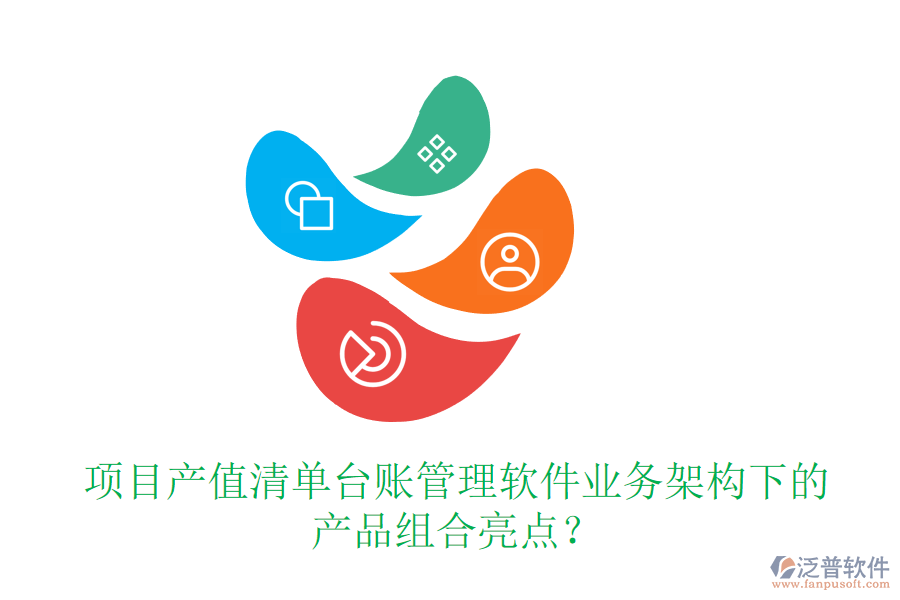 項(xiàng)目產(chǎn)值清單臺(tái)賬管理軟件業(yè)務(wù)架構(gòu)下的產(chǎn)品組合亮點(diǎn)？