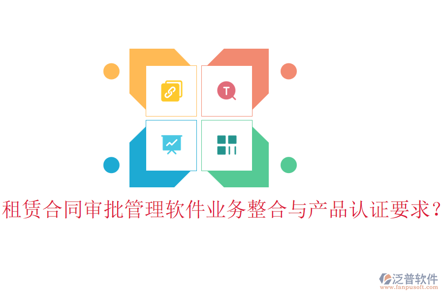 租賃合同審批管理軟件業(yè)務(wù)整合與產(chǎn)品認(rèn)證要求？