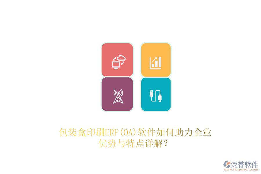 包裝盒印刷ERP(OA)軟件如何助力企業(yè)，優(yōu)勢(shì)與特點(diǎn)詳解？