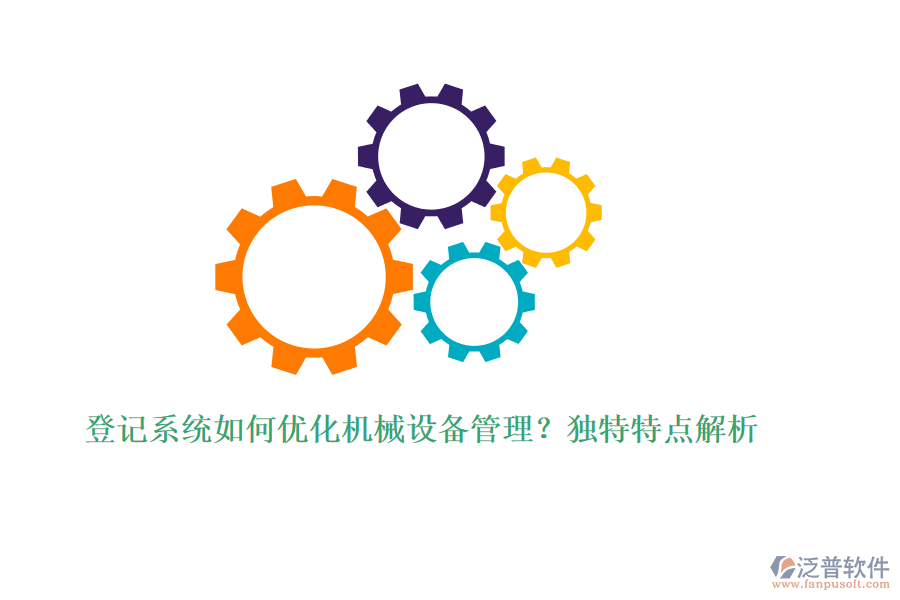 登記系統(tǒng)如何優(yōu)化機(jī)械設(shè)備管理？獨(dú)特特點(diǎn)解析