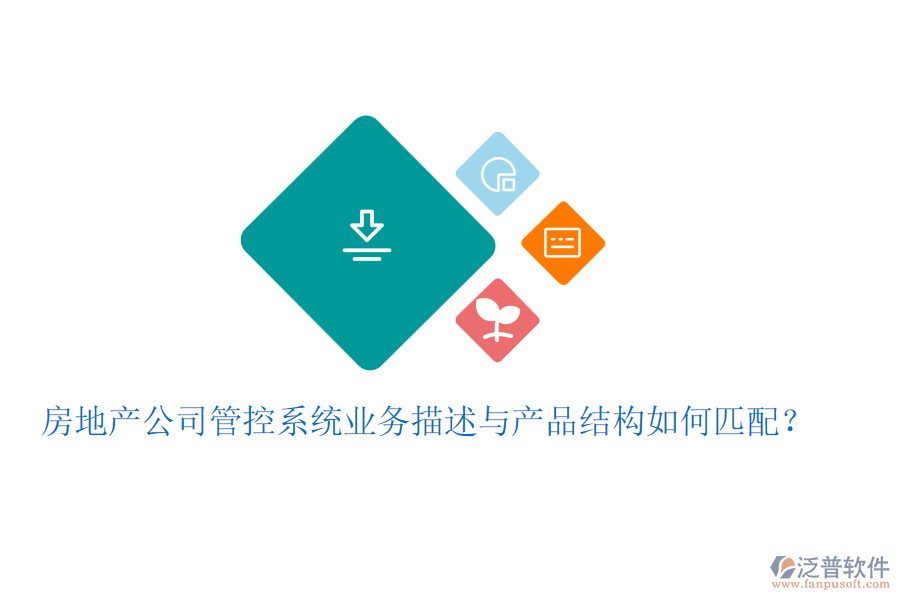 房地產(chǎn)公司管控系統(tǒng)業(yè)務(wù)描述與產(chǎn)品結(jié)構(gòu)如何匹配？