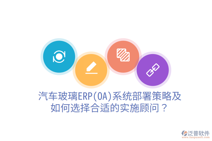  汽車玻璃ERP(OA)系統(tǒng)部署策略及如何選擇合適的實施顧問？