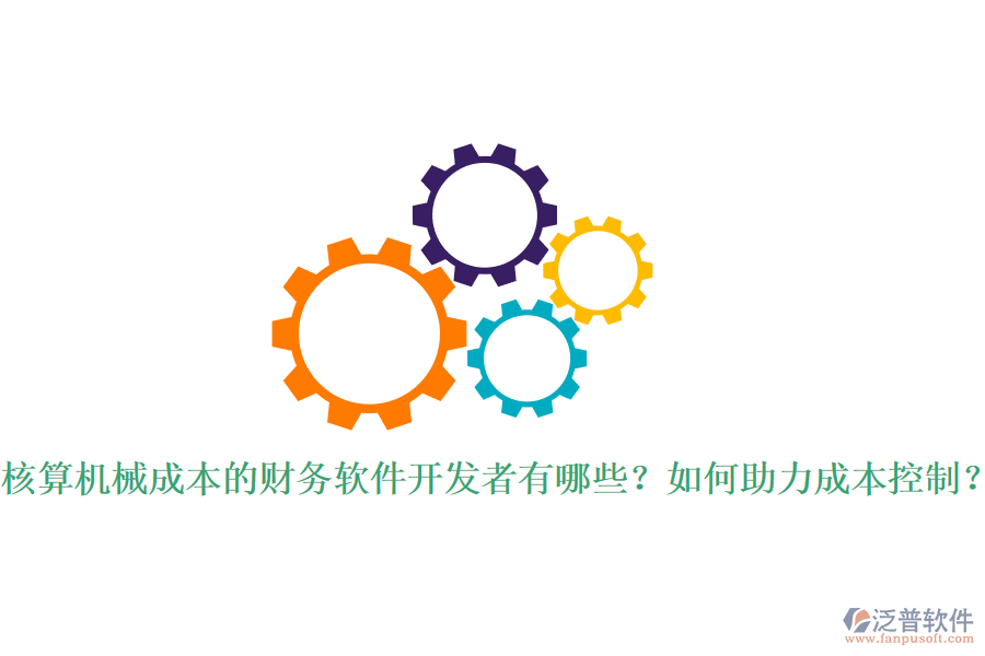 核算機(jī)械成本的財(cái)務(wù)軟件開(kāi)發(fā)者有哪些？如何助力成本控制？