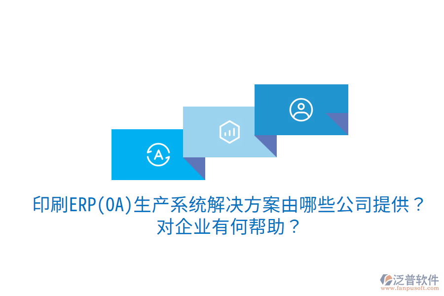  印刷ERP(OA)生產(chǎn)系統(tǒng)解決方案由哪些公司提供？對企業(yè)有何幫助？