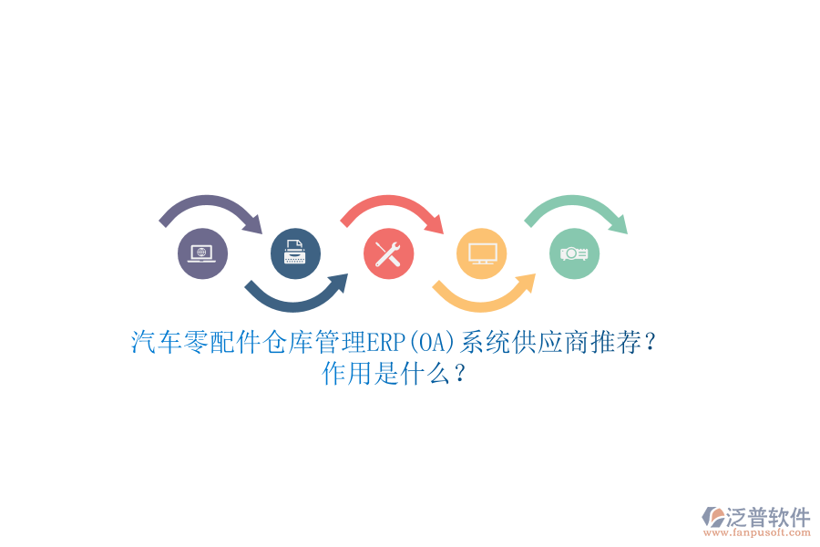 汽車零配件倉庫管理ERP(OA)系統(tǒng)供應(yīng)商推薦？作用是什么？