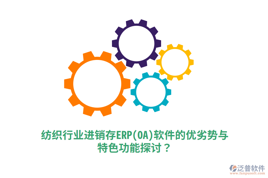 紡織行業(yè)進(jìn)銷存ERP(OA)軟件的優(yōu)劣勢(shì)與特色功能探討？
